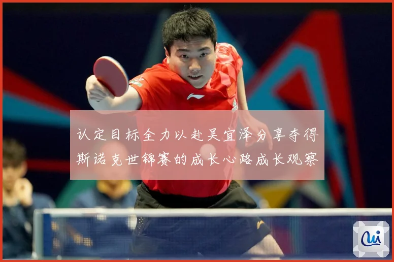 认定目标全力以赴吴宜泽分享夺得斯诺克世锦赛的成长心路成长观察：最新赛事动态与深度分析