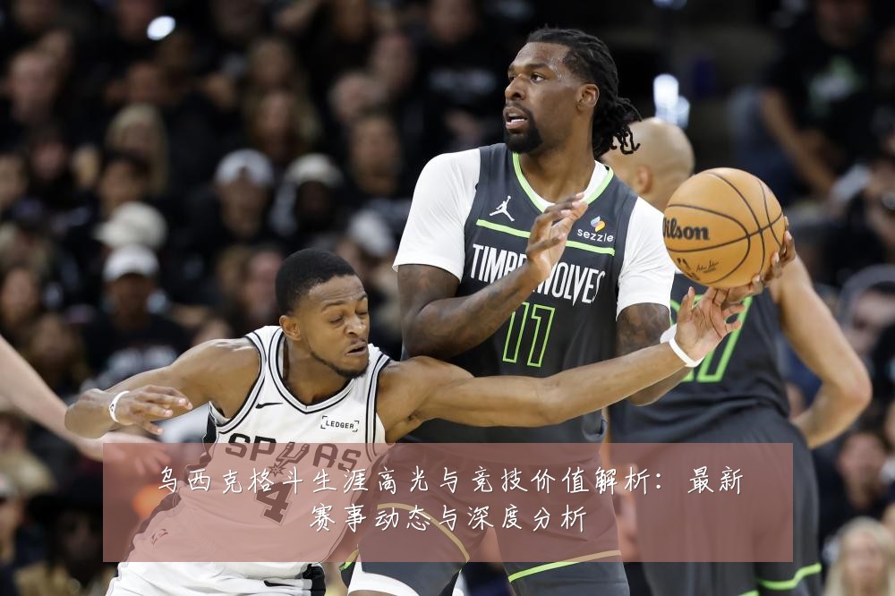 乌西克格斗生涯高光与竞技价值解析:最新赛事动态与深度分析