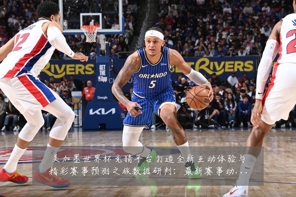 美加墨世界杯竞猜平台打造全新互动体验与精彩赛事预测之旅数据研判:最新赛事动态与深度分析