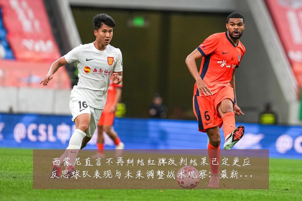 西蒙尼直言不再纠结红牌改判结果已定更应反思球队表现与未来调整战术观察:最新赛事动态与深度分析